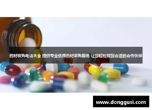 药材收购电话大全 提供专业优质药材采购服务 让您轻松找到合适的合作伙伴