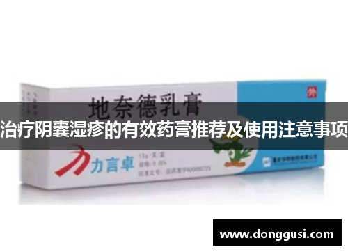 治疗阴囊湿疹的有效药膏推荐及使用注意事项