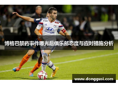 博格巴禁药事件曝光后俱乐部态度与应对措施分析